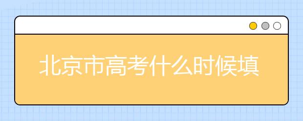 北京市高考什么時候填志愿？怎么填好平行志愿？