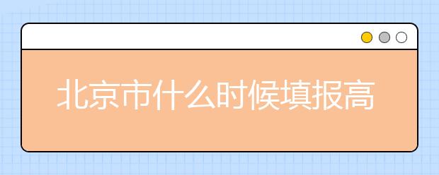 北京市什么時候填報高考志愿？為您介紹北京市志愿設(shè)置！