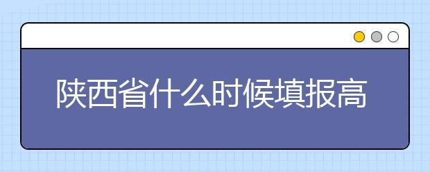 陜西省什么時候填報高考志愿？把握這些辦法，教你更好的報取志愿