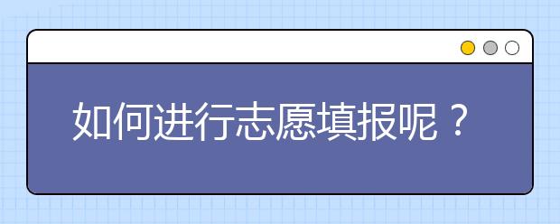 如何進行志愿填報呢？山東省志愿報考指南送給你！