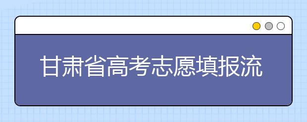 甘肅省高考志愿填報流程，填報志愿有哪些需要注意的事項？