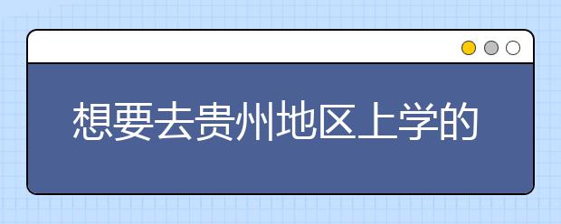 想要去貴州地區(qū)上學(xué)的考生注意了，貴州高校院校代碼信息大合集