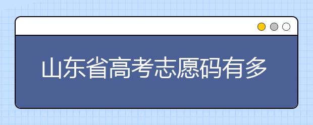 山東省高考志愿碼有多少？快來看看吧~