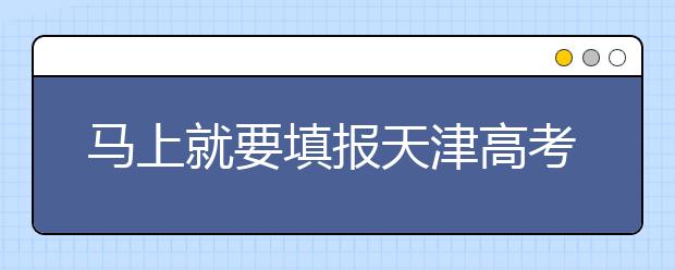 馬上就要填報(bào)天津高考志愿了，天津新高考政策你了解嗎？