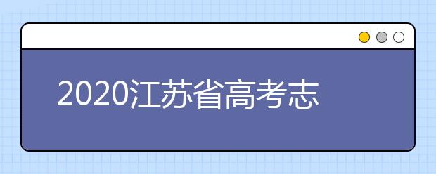 2020江蘇省高考志愿怎么填？填報(bào)志愿需要準(zhǔn)備什么？