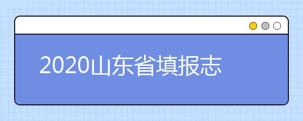 2020山東省填報志愿指南怎么用？志愿填報有哪些誤區(qū)？