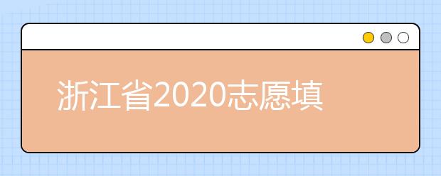 浙江省2020志愿填報時間是什么？浙江省志愿填報方法