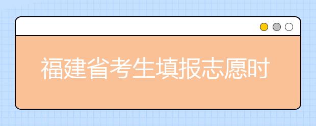 福建省考生填報志愿時有哪些注意事項(xiàng)？平行志愿投檔后有退檔風(fēng)險嗎？