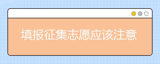 填報征集志愿應該注意什么？河南省征集志愿填報時間是什么？