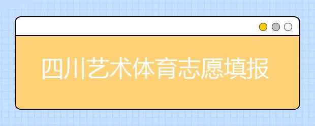 四川藝術(shù)體育志愿填報有什么注意事項？2020最新政策解讀！