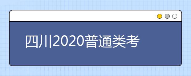 四川2020普通類考生投檔錄取時間安排已出