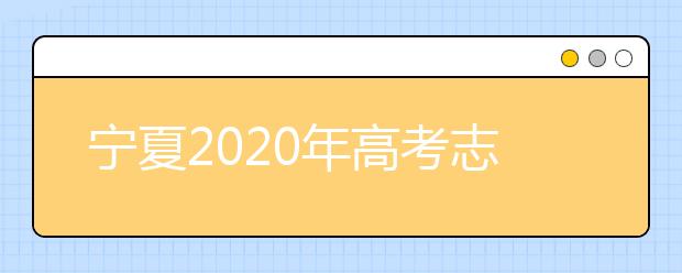 寧夏2020年高考志愿填報(bào)與錄取政策是什么？志愿批次分成幾批？