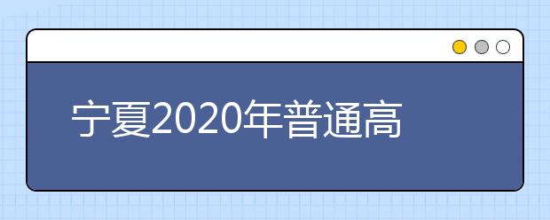 寧夏2020年普通高等學(xué)校招生錄取時(shí)間安排是什么？一文看懂！