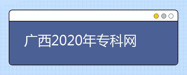 廣西2020年專(zhuān)科網(wǎng)上填報(bào)志愿時(shí)間是什么？志愿填報(bào)有什么技巧？