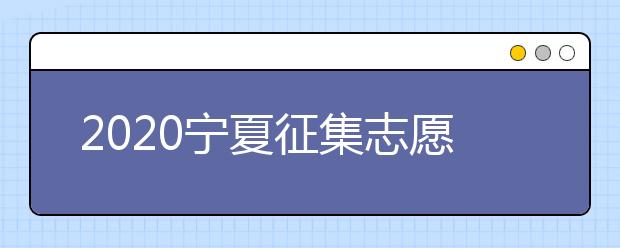 2020寧夏征集志愿填報(bào)有什么具體要求？填報(bào)條件是什么？