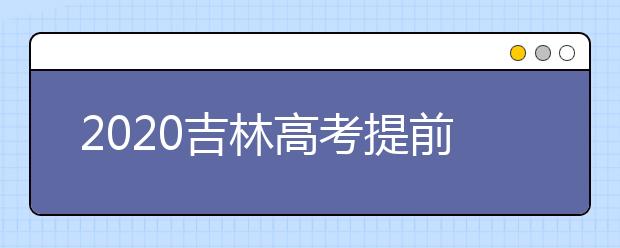 2020吉林高考提前批藝術(shù)類第一輪征集志愿今日填報(bào)