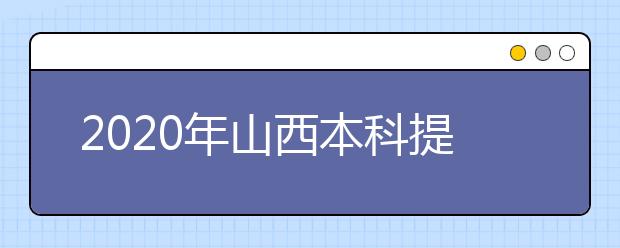 2020年山西本科提前批、專項(xiàng)計(jì)劃征集志愿時間公布！