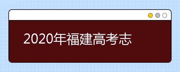 2020年福建高考志愿填報流程公布