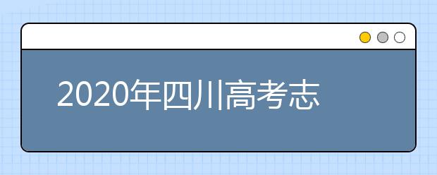 2020年四川高考志愿填報時間及入口公布