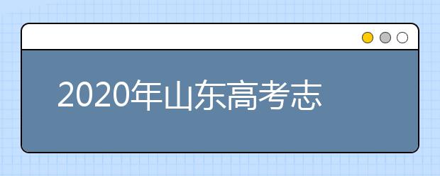 2020年山東高考志愿填報流程公布