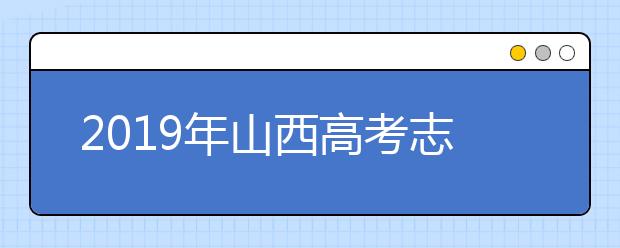 2019年山西高考志愿填報設(shè)置