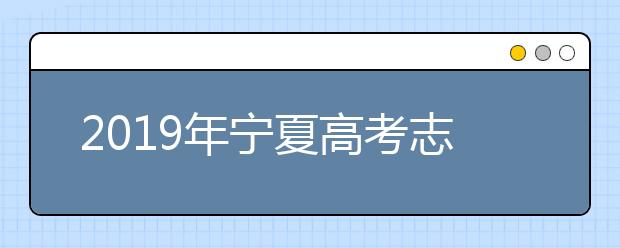 2019年寧夏高考志愿填報(bào)方式公布