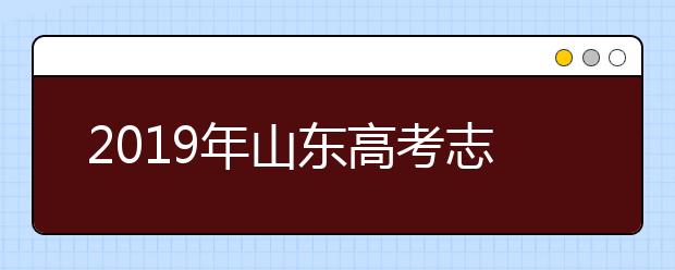 2019年山東高考志愿填報方式公布